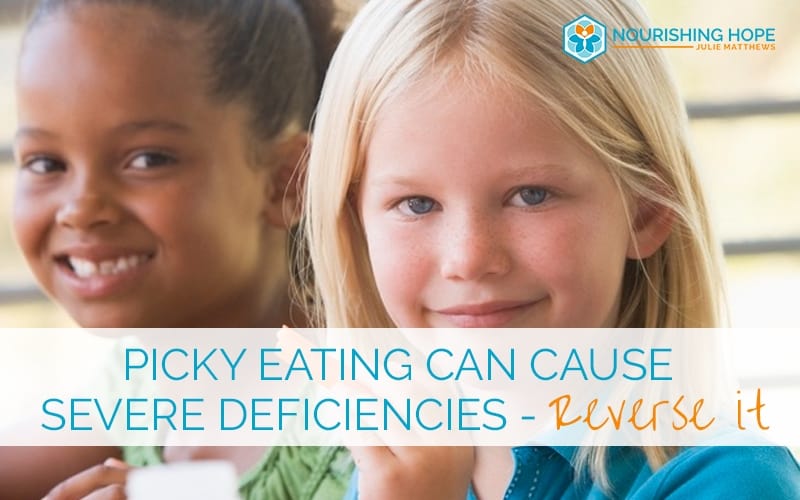 Picky Eating Can Cause Severe Deficiencies – Reverse It
